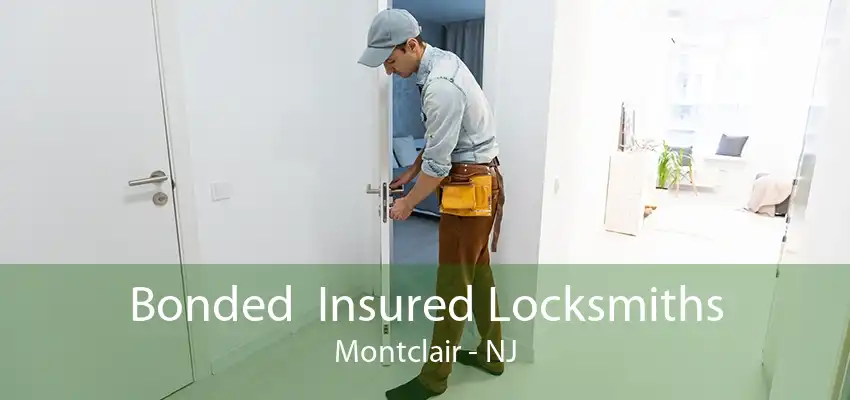 Bonded  Insured Locksmiths Montclair - NJ