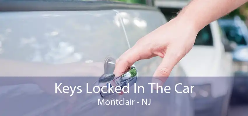 Keys Locked In The Car Montclair - NJ