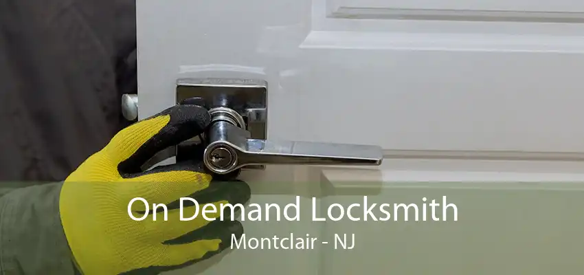 On Demand Locksmith Montclair - NJ
